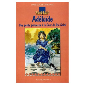 Adélaïde. Une petite princesse à la Cour du Roi Soleil