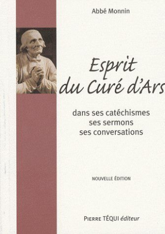 Esprit du curé d'Ars, Saint J.B. - M Vianney. Dans ses Catéchismes, ses Homélies et sa Conversation,