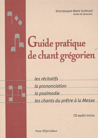 Guide pratique de chant grégorien. Les récitatifs, la prononciation, la psalmodie, les chants du prê