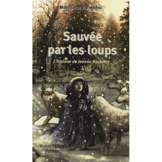 Sauvée par les loups. L'histoire de Jeanne Hachette