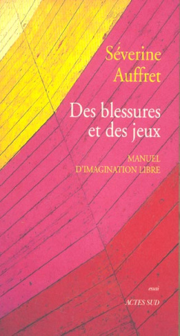 Des blessures et des jeux. Manuel d'imagination libre