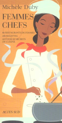 Femmes chefs. 80 restaurants de femmes, 200 recettes, astuces et secrets de cuisine