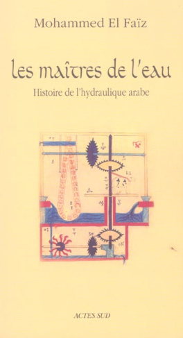 Les Maîtres de l'eau. Histoire de l'hydraulique arabe