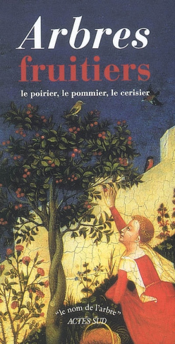 Arbres fruitiers. Le poirier ; Le pommier ; Le cerisier et le merisier