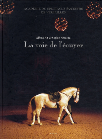 La voie de l'écuyer. Académie du spectacle équestre de Versailles
