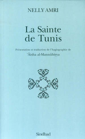 La Sainte de Tunis. Présentation et traduction de l'hagiographie de 'Aisha al-Mannûbiyya