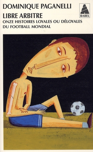 Libre arbitre. Onze histoires loyales ou déloyales du football mondial