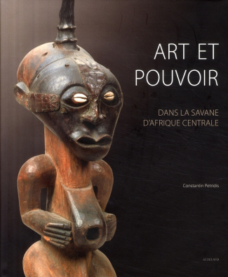 Art et pouvoir. Dans la savane d'Afrique centrale