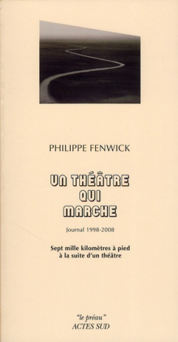 Un théâtre qui marche, journal 1998-2008. Sept mille kilomètres à pied à la suite d'un théâtre