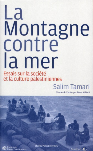 La Montagne contre la mer. Essais sur la société et la culture palestiniennes