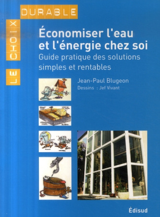 Economiser l'eau et l'énergie chez soi / Guide pratique des solutions simples et rentables