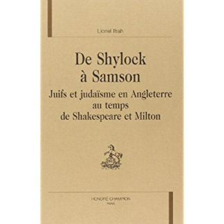 DE SHYLOCK A SAMSON. JUIFS ET JUDAISME EN ANGLETERRE AU TEMPS DE SHAKESPEARE ET MILTON.