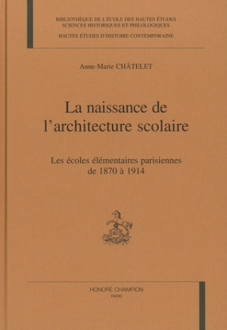 LA NAISSANCE DE L'ARCHITECTURE SCOLAIRE. LES ECOLES ELEMENTAIRES PARISIENNES DE 1870 A 1914.