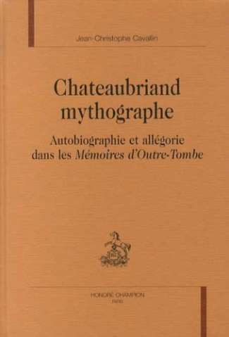 CHATEAUBRIAND MYTHOGRAPHE. AUTOBIOGRAPHIE ET ALLEGORIE DANS LES MEMOIRES D'OUTRE-TOMBE.
