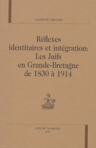 REFLEXES IDENTITAIRES ET INTEGRATION : LES JUIFS EN GRANDE BRETAGNE DE 1830 A 1914. PREFACE DE ROLA