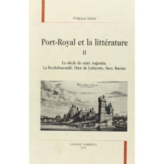 PORT-ROYAL ET LA LITTERATURE II. LE SIECLE DE SAINT AUGUSTIN, LA ROCHEFOUCAULD, MME DE LAFAYETTE, S