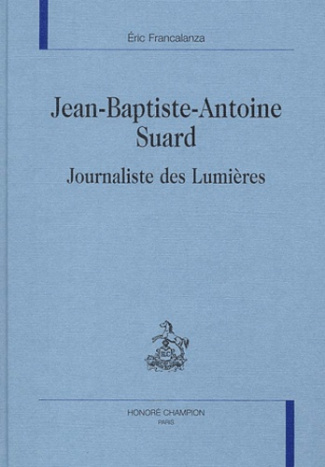 JEAN-BAPTISTE-ANTOINE SUARD, JOURNALISTE DES LUMIERES.
