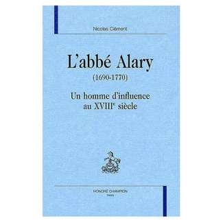 L'ABBE ALARY (1690-1770). UN HOMME D'INFLUENCE AU XVIIIE SIECLE.