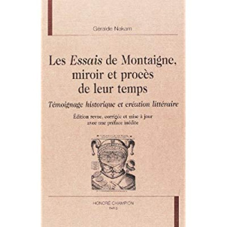 LES ESSAIS DE MONTAIGNE, MIROIR ET PROCES DE LEUR TEMPS. TEMOIGNAGE HISTORIQUE ET CREATION LITTE