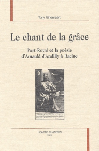 LE CHANT DE LA GRACE. PORT-ROYAL ET LA POESIE D'ARNAULD D'ANDILLY A RACINE.