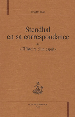 STENDHAL EN SA CORRESPONDANCE OU L'HISTOIRE D'UN ESPRIT.
