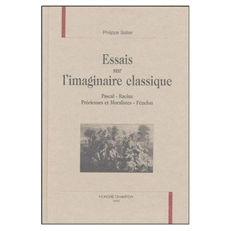 ESSAIS SUR L'IMAGINAIRE CLASSIQUE. PASCAL - RACINE - PRECIEUSES ET MORALISTES - FENELON.
