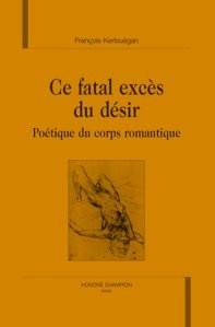 CE FATAL EXCES DU DESIR. POETIQUE DU CORPS ROMANTIQUE.