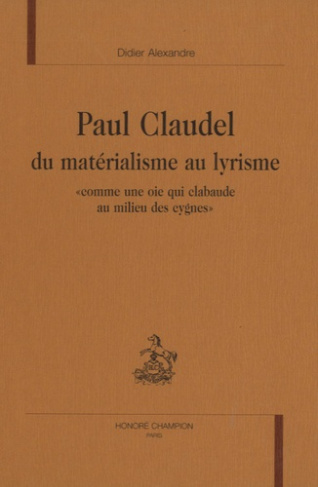 PAUL CLAUDEL, DU MATERIALISME AU LYRISME COMME UNE OIE QUI CLABAUDE AU MILIEU DES CYGNES.