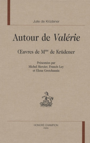 AUTOUR DE VALERIE. OEUVRES DE MME DE KRUDENER. PRESENTEES PAR M. MERCIER, F. LEY ET E. GRETCHANAIA