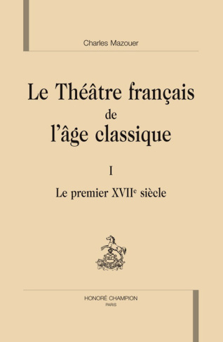 LE THEATRE FRANCAIS DE L'AGE CLASSIQUE. I. LE PREMIER XVIIE SIECLE