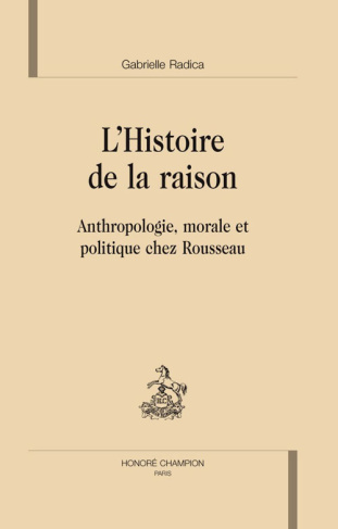 L'HISTOIRE DE LA RAISON. ANTHROPOLOGIE, MORALE ET POLITIQUE CHEZ ROUSSEAU