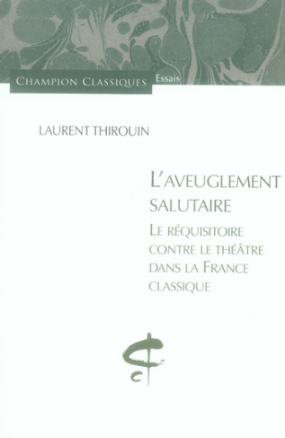 L'aveuglement salutaire. Le réquisitoire contre le théâtre dans la France classique