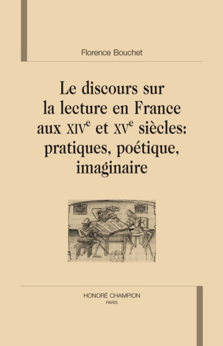 LE DISCOURS SUR LA LECTURE EN FRANCE AUX XIV ET XVE SIECLES. PRATIQUES, POETIQUE, IMAGINAIRE