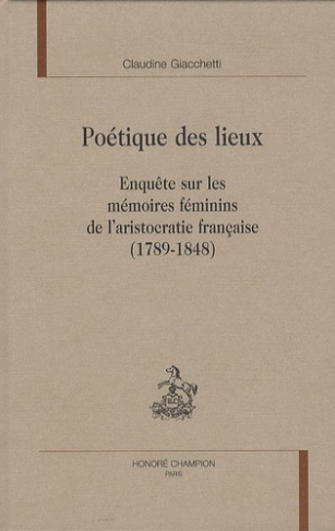 POETIQUE DES LIEUX. ENQUETE SUR LES MEMOIRES FEMININS DE L'ARISTOCRATIE FRANCAISE (1789-1848)