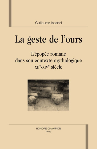 LE GESTE DE L'OURS. L'EPOPEE ROMANE DANS SON CONTEXTE MYTHOLOGIQUE (XIIE-XIVE S)