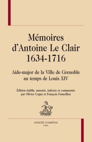 MEMOIRES D ANTOINE LE CLAIR 1634-1716. AIDE-MAJOR DE LA VILLE DE GRENOBLE AU TEMPS DE LOUIS XIV