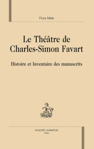 LE THEATRE DE CHARLES-SIMON FAVART. HISTOIRE ET INVENTAIRE DES MANUSCRITS