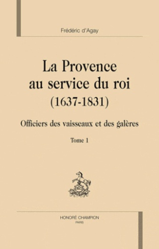 LA PROVENCE AU SERVICE DU ROI (1637-1831). OFFICIERS DES VAISSEAUX ET DES GALERES