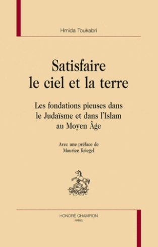 SATISFAIRE LE CIEL ET LA TERRE. LES FONDATIONS PIEUSES DANS LE JUDAISME ET DANS L'ISLAM AU MOYEN AGE