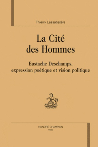 LA CITE DES HOMMES. EUSTACHE DESCHAMPS, EXPRESSION POETIQUE ET VISION POLITIQUE