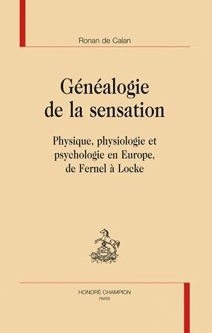 GENEALOGIE DE LA SENSATION. PHYSIQUE, PHYSIOLOGIE ET PSYCHOLOGIE EN EUROPE, DE FERNEL A LOCKE