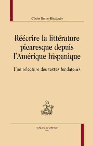 REECRIRE LA LITTERATURE PICARESQUE DEPUIS L'AMERIQUE HISPANIQUE. UNE RELECTURE DES TEXTES FONDATEURS