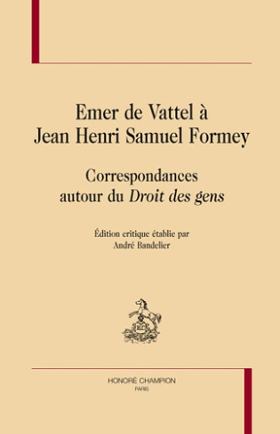 EMER DE VATTEL A JEAN HENRI SAMUEL FORMEY. CORRESPONDANCES AUTOUR DU DROIT DES GENS