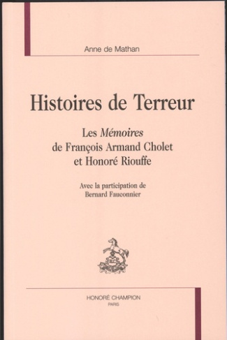 HISTOIRES DE TERREUR. LES MEMOIRES DE FRANCOIS ARMAND CHOLET ET HONORE RIOUFFE.