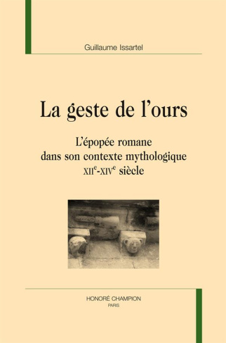 LE GESTE DE L'OURS. L'EPOPEE ROMANE DANS SON CONTEXTE MYTHOLOGIQUE (XIIE-XIVE S)