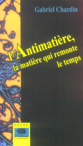 L'Antimatière. La matière qui remonte le temps