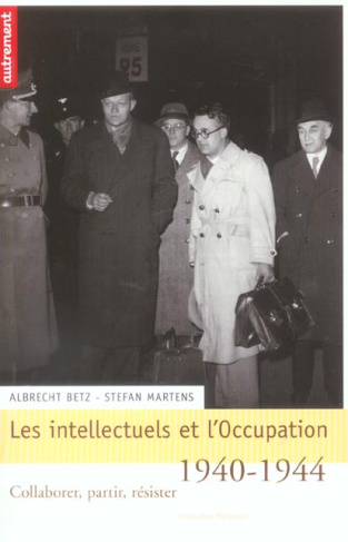 Les intellectuels et l'Occupation, 1940-1944. Collaborer, partir, résister