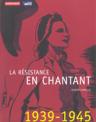 La Résistance en chantant. 1939-1945, avec 1 CD audio