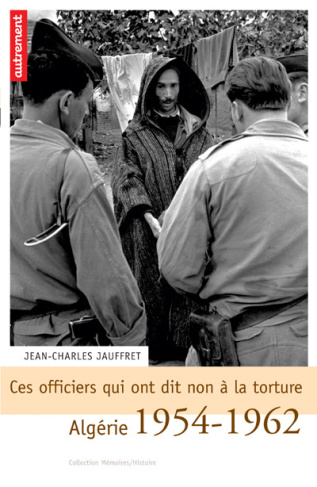 Ces officiers qui ont dit non à la torture. Algérie 1954-1962