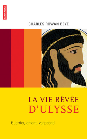 La vie rêvée d'Ulysse. Guerrier, amant, vagabond